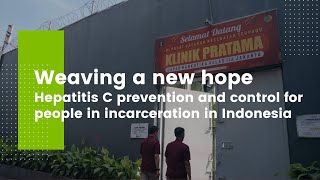 Weaving a new hope Hepatitis C prevention and control for people in incarceration in Indonesia [upl. by Ttevi698]