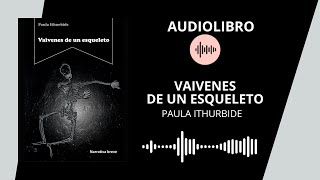 ðŸ”ŠðŸ“š VAIVENES DE UN ESQUELETO  Paula Ithurbide  AUDIOLIBRO [upl. by Bois]