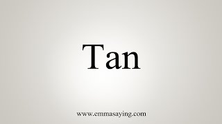 How To Say Tan [upl. by Opiak]