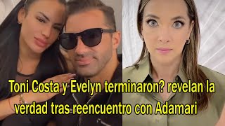 Toni Costa y Evelyn terminaron revelan la verdad tras reencuentro con Adamari [upl. by Atsylac]