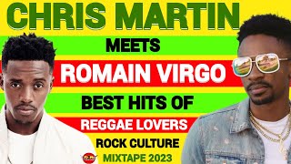 Chris Martin Meets Romain Virgo Best Of Reggae Lovers Rock Culture Mix 2023 Romie Fame Dj Jason [upl. by Justin]