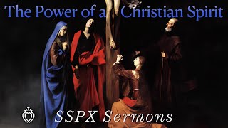 The Power of a Christian Spirit  SSPX Sermons [upl. by Aneez]