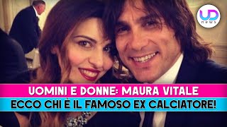 Uomini e Donne Maura Vitali Ecco Chi E Il Famoso Ex Calciatore [upl. by Mazlack]