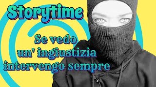 STORYTIME quotSe vedo uningiustizia intervengo sempre quot [upl. by Chase]