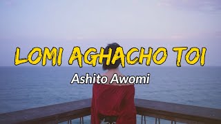 Ashito awomi  Lomi aghacho toi  Lyrics   Sumi love song  Nagaland [upl. by Kamillah]