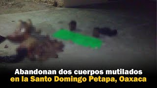 Abandonan dos cuerpos mutilados en la Santo Domingo Petapa Oaxaca [upl. by Ttergram]