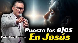 Puesto los Ojos en Jesús  Pastor David Gutiérrez [upl. by Cirde]