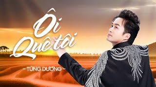 Ôi Quê Tôi 2023 Version  Tùng Dương  Official Lyric Video [upl. by Renado]