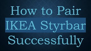 How to Pair IKEA Styrbar Successfully [upl. by Neened]