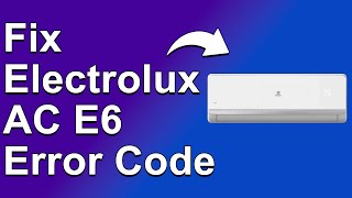 Electrolux AC E6 Error Code Understand The Causes Of Error Code E6 And Best Solutions To Fix It [upl. by Sirap]