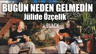 Bugün Neden Gelmedin Rednblack Cover  Jülide Özçelik [upl. by Fields837]