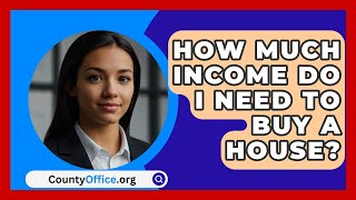 How Much Income Do I Need To Buy A House  CountyOfficeorg [upl. by Nylyak]