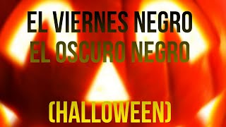 EL VIERNES NEGRO EL OSCURO NEGRO HALLOWEEN [upl. by Fabriane]