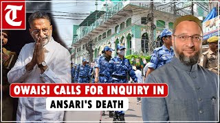 AIMIM chief Asaduddin Owaisi calls for inquiry in Mukhtar Ansaris death [upl. by Rhett33]