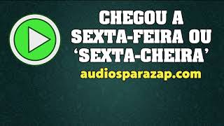 Chegou a SextaFeira SextaCheira  Áudios engraçados para whatsapp [upl. by Selway871]