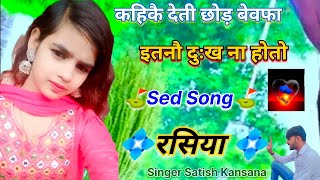 कहिकै देती छोड़ बेवफा इतनौ दुःख ना होतो  Sed Song Satish Kansana  Rasiya 2024 [upl. by Celestyna]