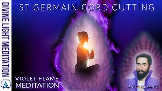 ST GERMAIN CORD CUTTING VIOLET FLAME MEDITATION ARCHANGEL MICHAEL amp METATRON amp SAINT GERMAIN [upl. by Llenyar]