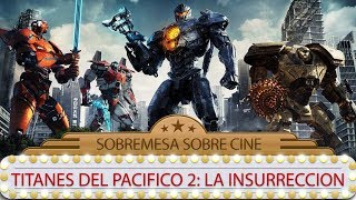 TITANES DEL PACIFICO 2 LA INSURECCION  critica  review  DE PELÍCULA  Sobremesa sobre cine [upl. by Rennoc]