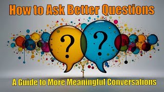 How to Ask Better Questions A Guide to More Meaningful Conversations [upl. by Nerrual]