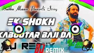 Ek Shokh Kabutar Bazi Da DJ Remix  Babbu Maan Punjabi Song  Mitra Nu Shonk Hathyaran Da Remix [upl. by Retsek]