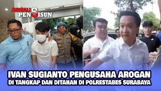 Detikdetik Ivan Sugianto Pengusaha Arogan Surabaya di Tahan Polisi [upl. by Tyre]