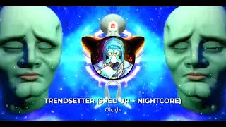 TRENDSETTER SPED UP NIGHTCORE GLORB [upl. by Chariot64]