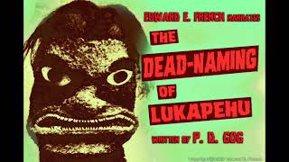 The Dead Naming of Lukapehu as told by Edward E French [upl. by Concoff415]