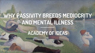 Why Passivity Breeds Mediocrity and Mental Illness [upl. by Acinnod]