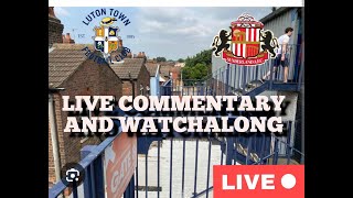 LUTON TOWN V SUNDERLAND LIVE COMMENTARY AND WATCHALONG [upl. by Bala577]