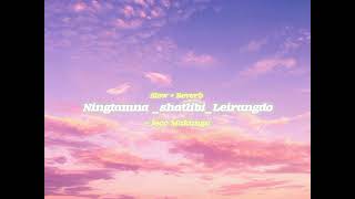 Slow and Reverb  NingtamnashatlibiLeirangdo Original song MakungaViii [upl. by Dustan431]