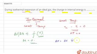 During isothermal expansion of an ideal gas the change in internal energy is  CL [upl. by Elle]