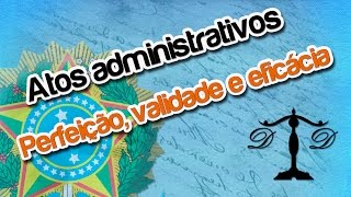 Ato Administrativo  Perfeição Validade e Eficácia  DIDÁTICA PURA [upl. by Attenwad]