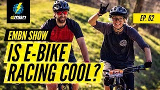 EBike Racing Cool Or Uncool  EMBN Show Ep 62 [upl. by Marve]