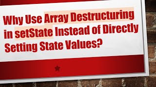 Why Use Array Destructuring in setState Instead of Directly Setting State Values [upl. by Alo]