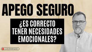 Apego Seguro ¿Es correcto tener necesidades emocionales [upl. by Adolphus]