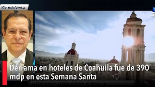 Derrama en hoteles de Coahuila fue de 390 mdp en esta Semana Santa [upl. by Kenweigh769]