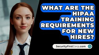 What Are The HIPAA Training Requirements For New Hires  SecurityFirstCorpcom [upl. by Eile]