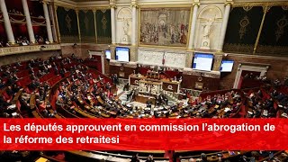 Les députés approuvent en commission l’abrogation de la réforme des retraites [upl. by Noseimaj]