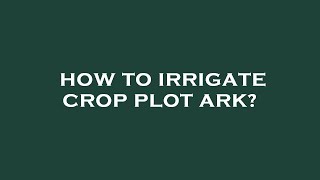 How to irrigate crop plot ark [upl. by Anitnahs582]