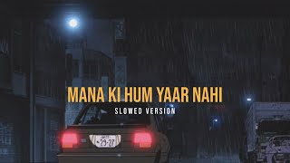 Maana Ke Hum Yaar Nahin  Slowed Version [upl. by Tyoh]