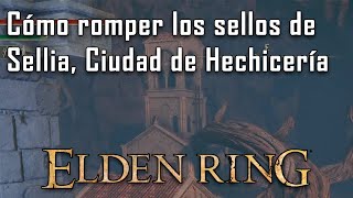 Elden Ring  Cómo ROMPER los SELLOS de Sellia Ciudad de Hechicería [upl. by Minor32]