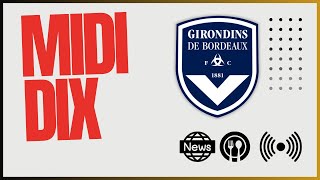 Le Midi Dix  dernières infos Girondins avant la DNCG [upl. by Atneciv]