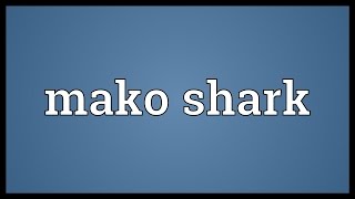 Mako shark Meaning [upl. by Viehmann]