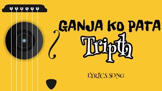 Tripth  Ganja ko pata  गाँजाको पात Lyrics Songs [upl. by Innaig478]