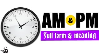 AM and PM explained  What do AM and PM stand for  AM and PM full form  Meaning of AM and PM [upl. by Bilicki]