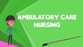 What is Ambulatory care nursing Explain Ambulatory care nursing Define Ambulatory care nursing [upl. by Timmi93]