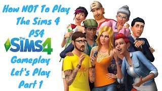 The Sims 4 PS4 Gameplay Lets Play Part 1 How Not To Play The Sims 4 [upl. by Neeluj]