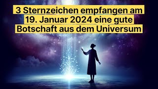 3 Sternzeichen empfangen eine positive Botschaft am 19 Januar 2024 🌌  Astrologische Vorhersagen [upl. by Amitie]