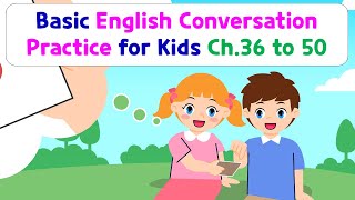 Basic English Conversation Practice for Kids  Chapter 36 to 50 [upl. by Basile830]