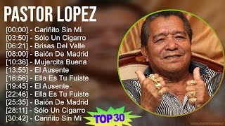 Pastor Lopez 2024 MIX Las Mejores Canciones  Cariñito Sin Mi Sólo Un Cigarro Brisas Del Valle [upl. by Tor]